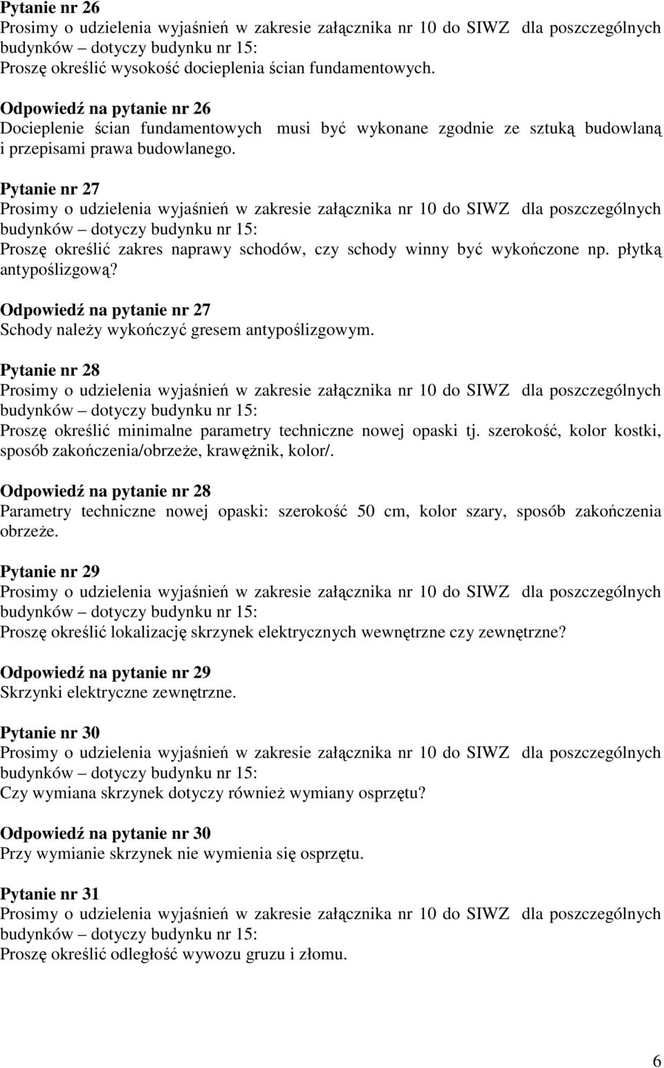 Pytanie nr 27 Proszę określić zakres naprawy schodów, czy schody winny być wykończone np. płytką antypoślizgową? Odpowiedź na pytanie nr 27 Schody naleŝy wykończyć gresem antypoślizgowym.