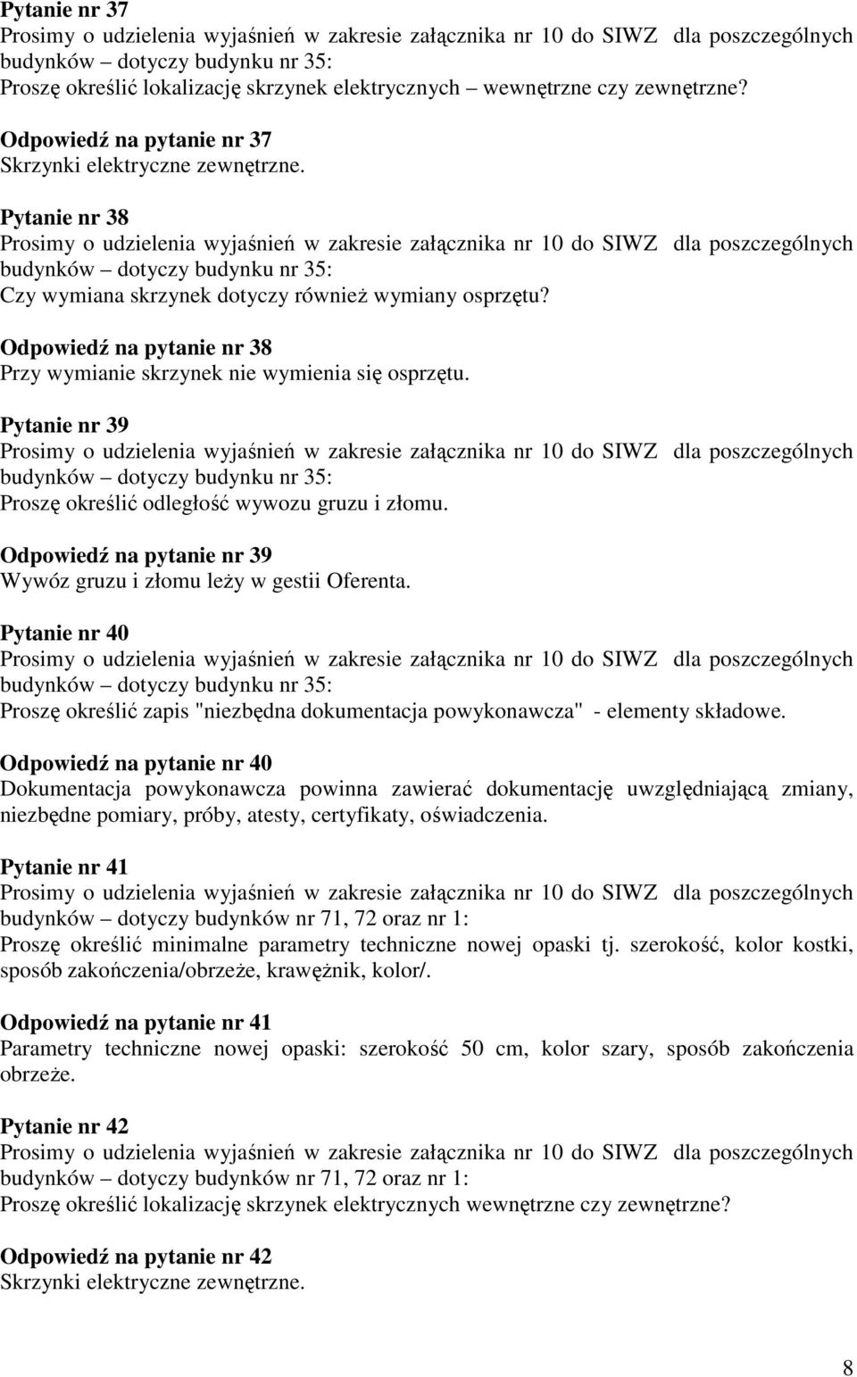 Pytanie nr 39 Proszę określić odległość wywozu gruzu i złomu. Odpowiedź na pytanie nr 39 Wywóz gruzu i złomu leŝy w gestii Oferenta.