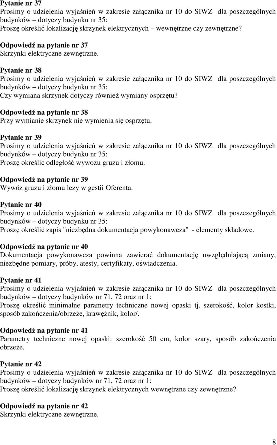 Pytanie nr 39 Proszę określić odległość wywozu gruzu i złomu. Odpowiedź na pytanie nr 39 Wywóz gruzu i złomu leŝy w gestii Oferenta.