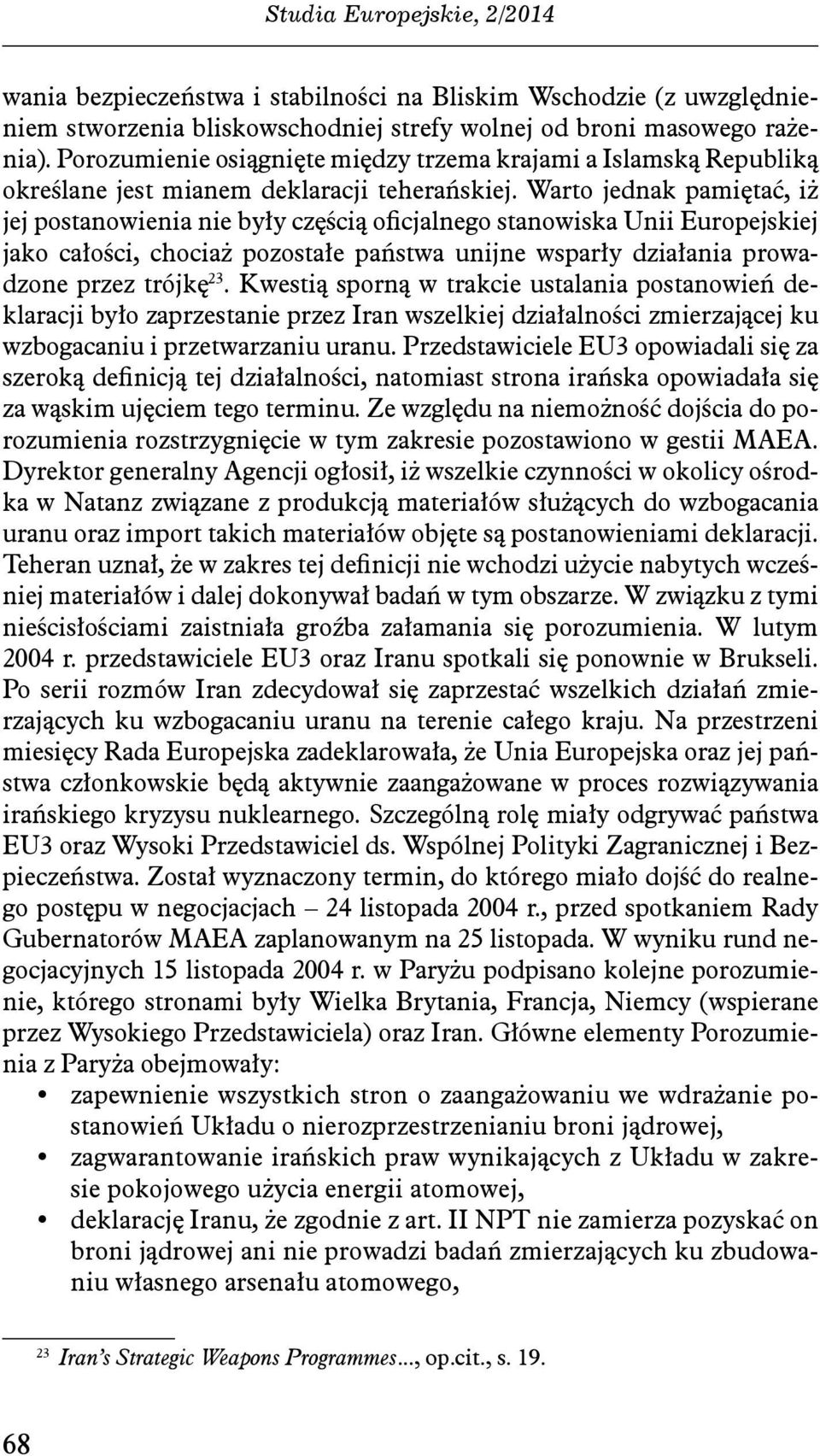 Warto jednak pamiętać, iż jej postanowienia nie były częścią oficjalnego stanowiska Unii Europejskiej jako całości, chociaż pozostałe państwa unijne wsparły działania prowadzone przez trójkę 23.