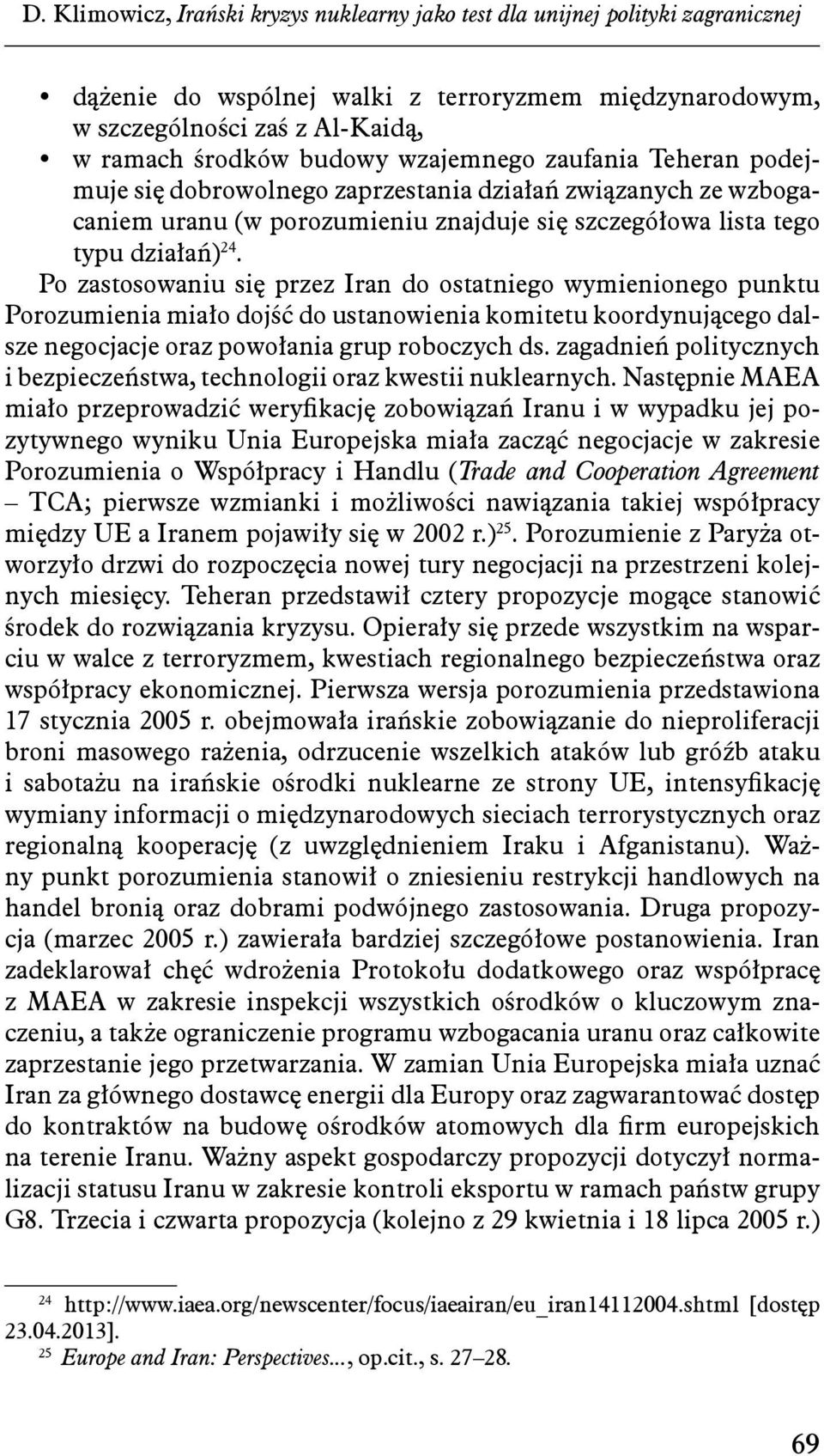 Po zastosowaniu się przez Iran do ostatniego wymienionego punktu Porozumienia miało dojść do ustanowienia komitetu koordynującego dalsze negocjacje oraz powołania grup roboczych ds.
