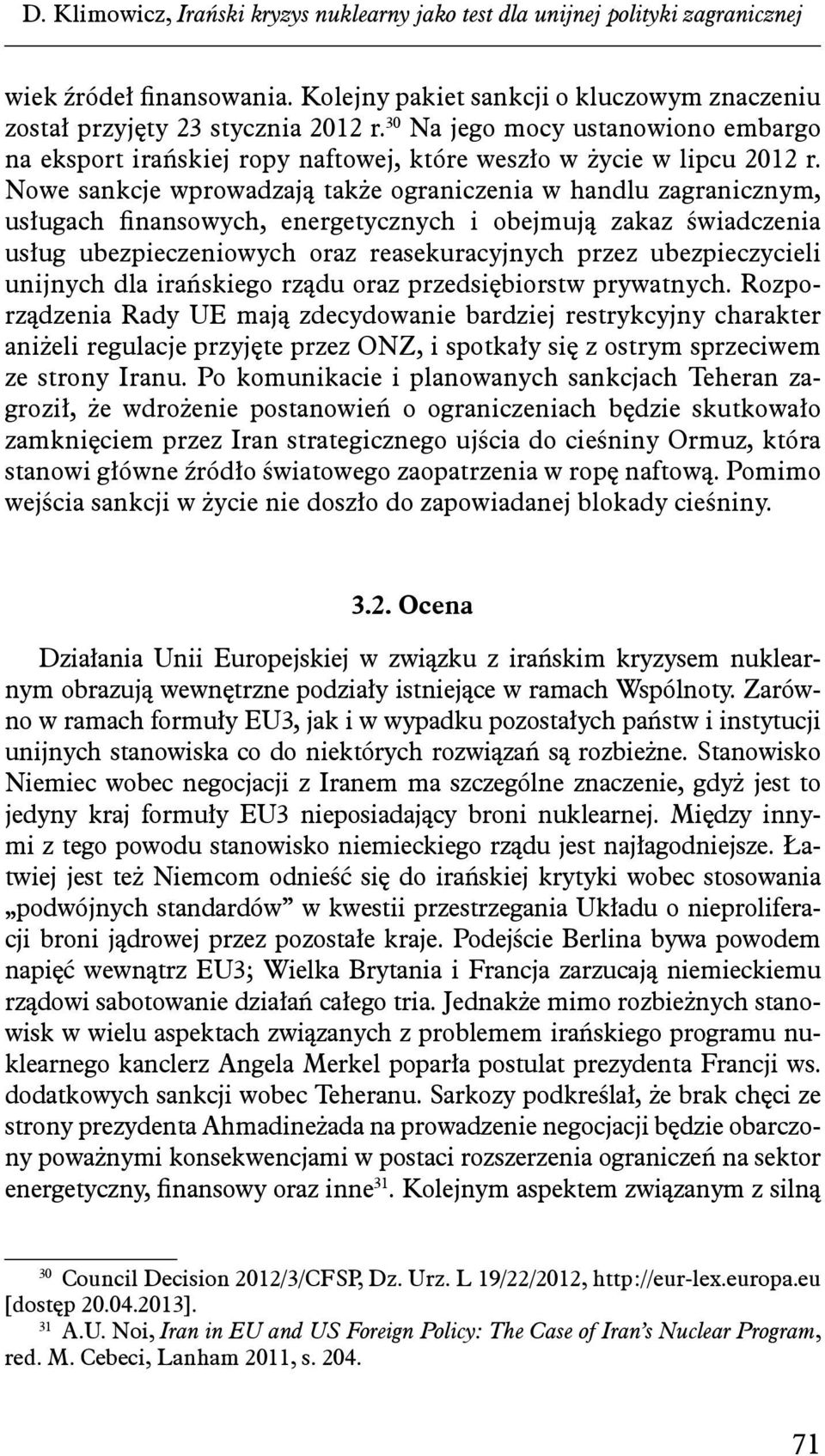 Nowe sankcje wprowadzają także ograniczenia w handlu zagranicznym, usługach finansowych, energetycznych i obejmują zakaz świadczenia usług ubezpieczeniowych oraz reasekuracyjnych przez