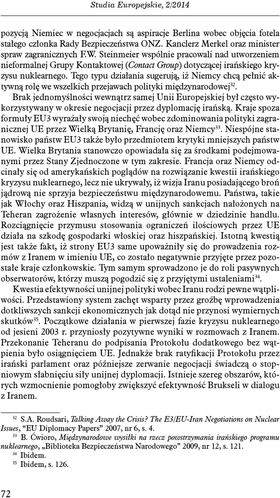 Tego typu działania sugerują, iż Niemcy chcą pełnić aktywną rolę we wszelkich przejawach polityki międzynarodowej 32.