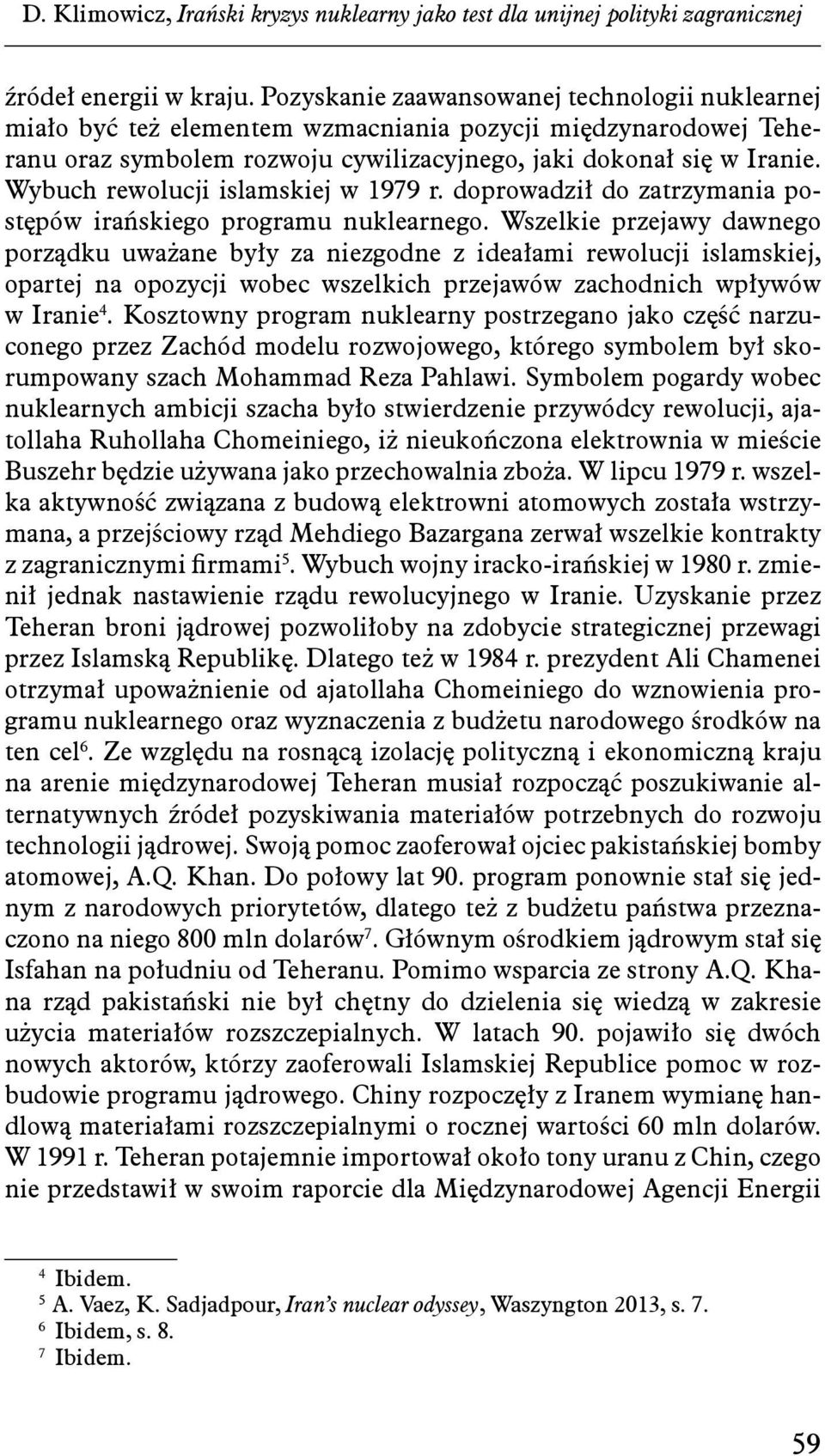 Wybuch rewolucji islamskiej w 1979 r. doprowadził do zatrzymania postępów irańskiego programu nuklearnego.