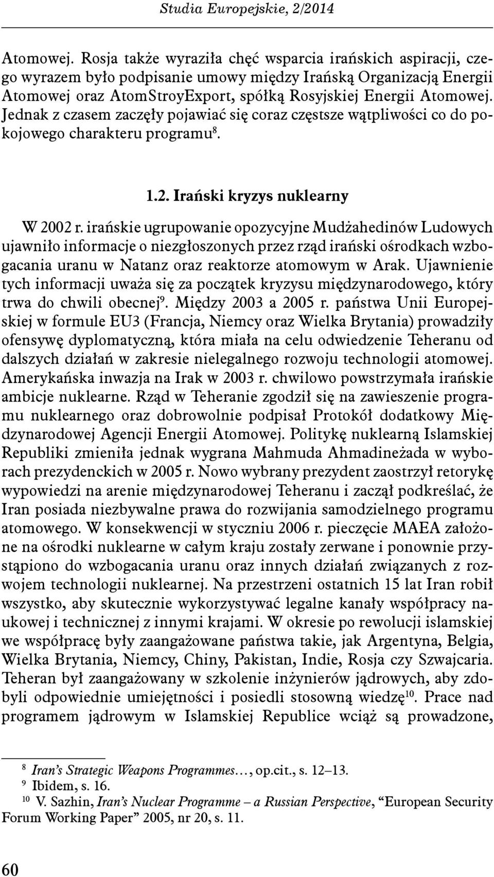 Jednak z czasem zaczęły pojawiać się coraz częstsze wątpliwości co do pokojowego charakteru programu 8. 1.2. Irański kryzys nuklearny W 2002 r.