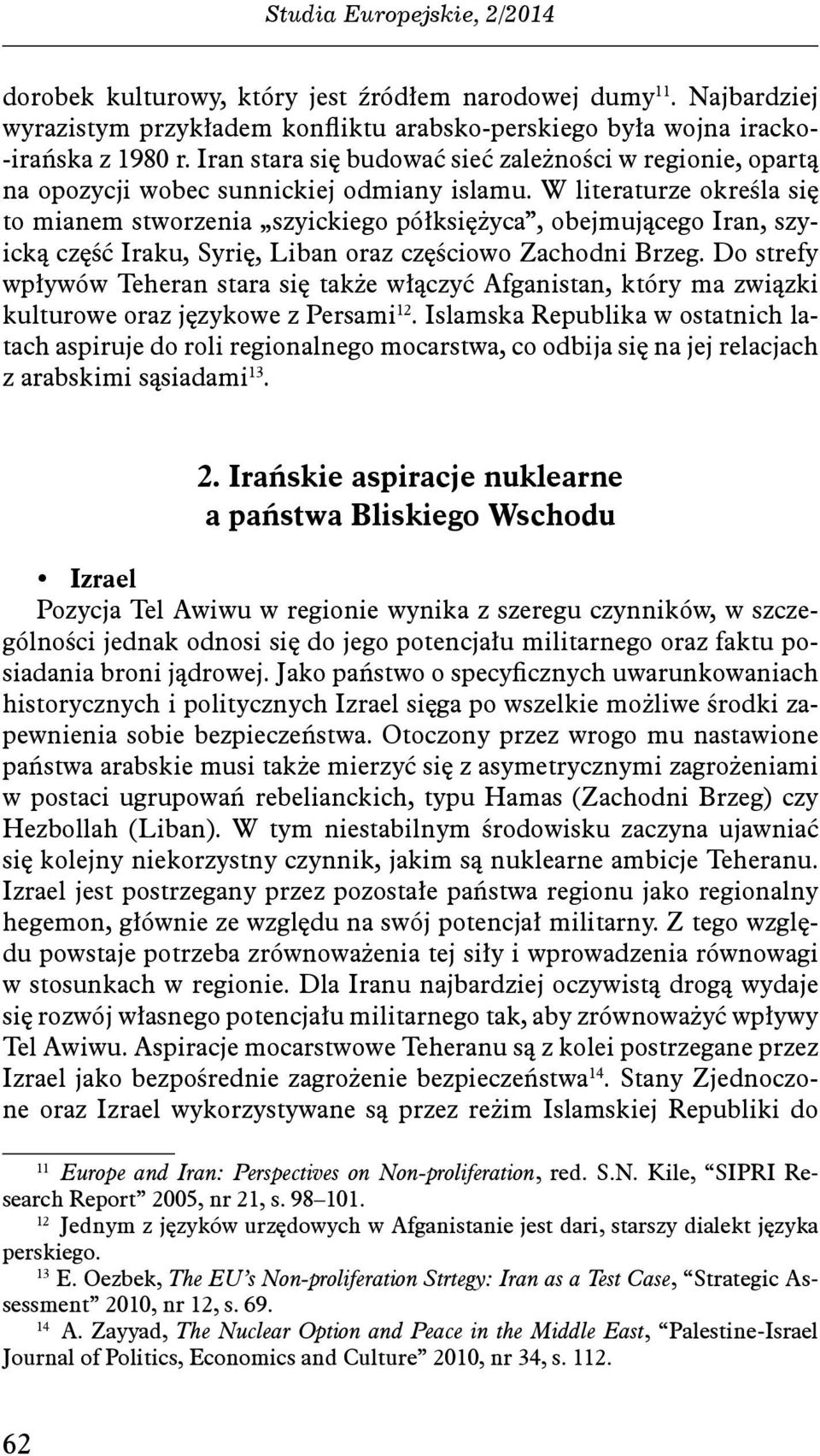 W literaturze określa się to mianem stworzenia szyickiego półksiężyca, obejmującego Iran, szyicką część Iraku, Syrię, Liban oraz częściowo Zachodni Brzeg.