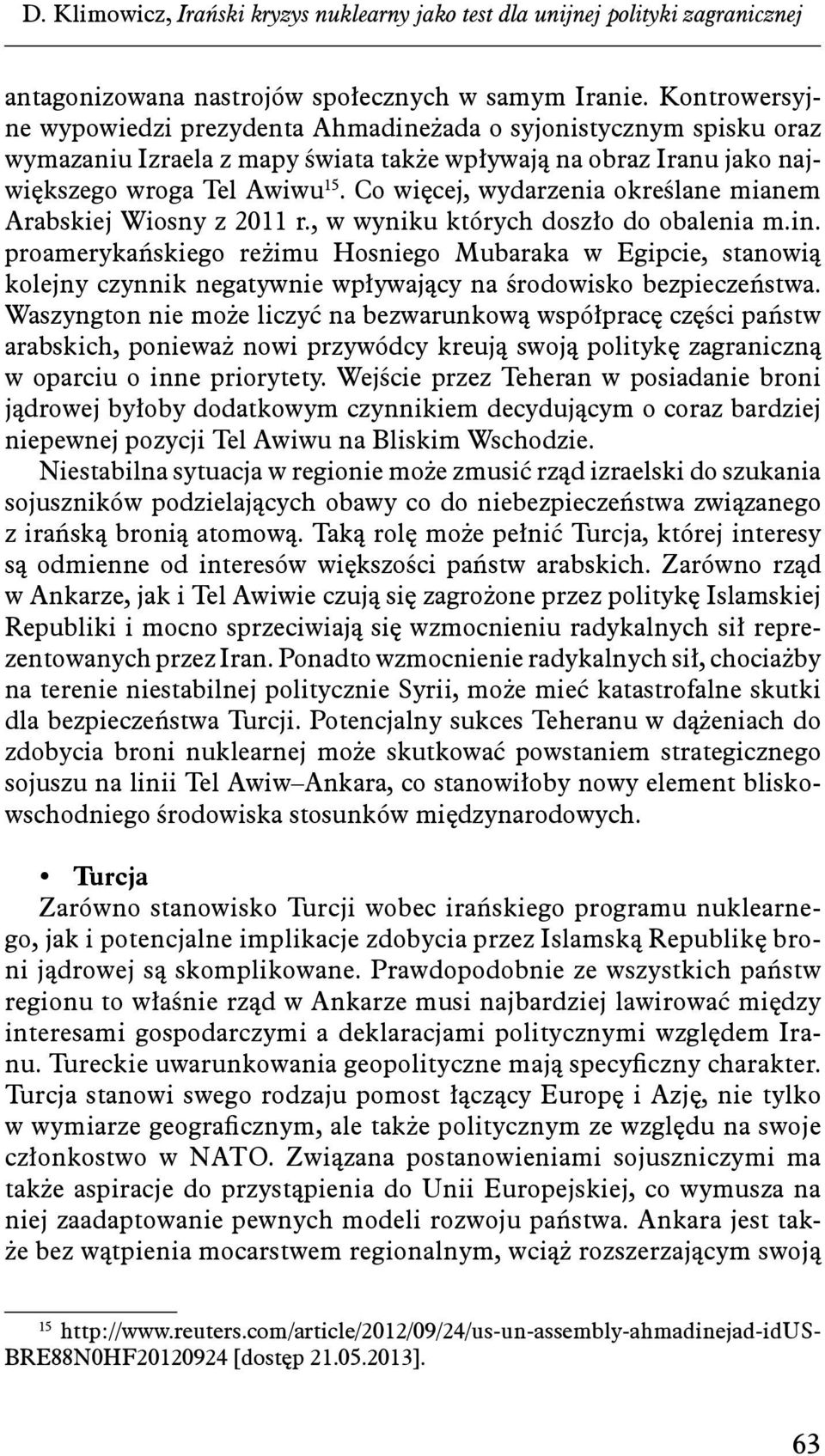 Co więcej, wydarzenia określane mianem Arabskiej Wiosny z 2011 r., w wyniku których doszło do obalenia m.in.