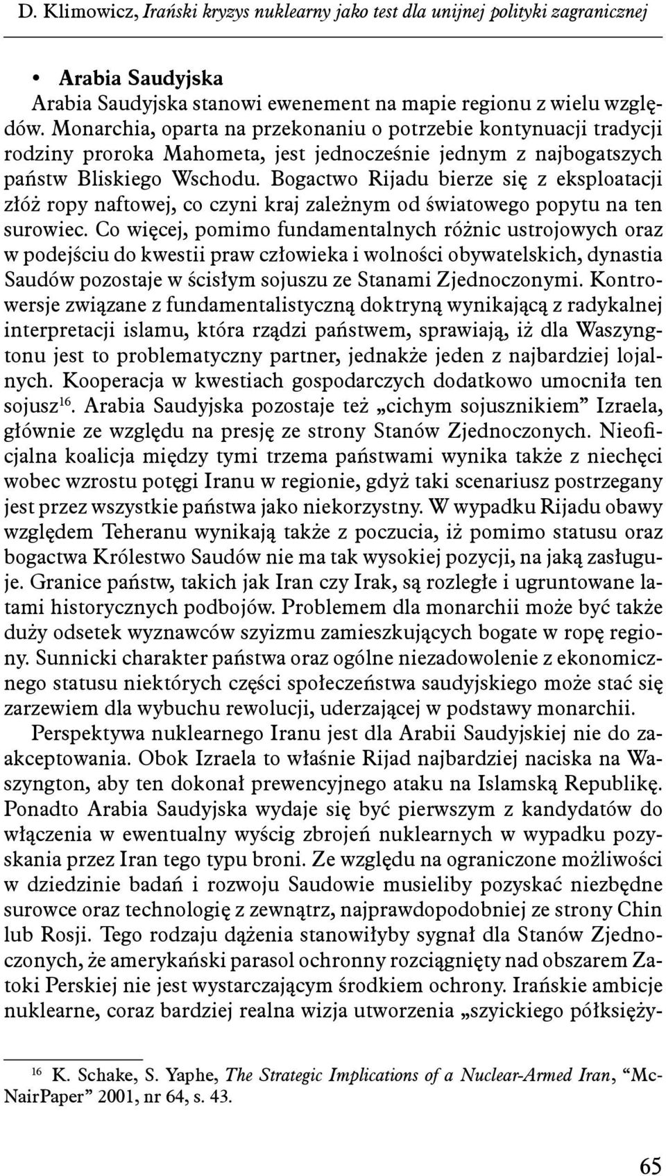 Bogactwo Rijadu bierze się z eksploatacji złóż ropy naftowej, co czyni kraj zależnym od światowego popytu na ten surowiec.