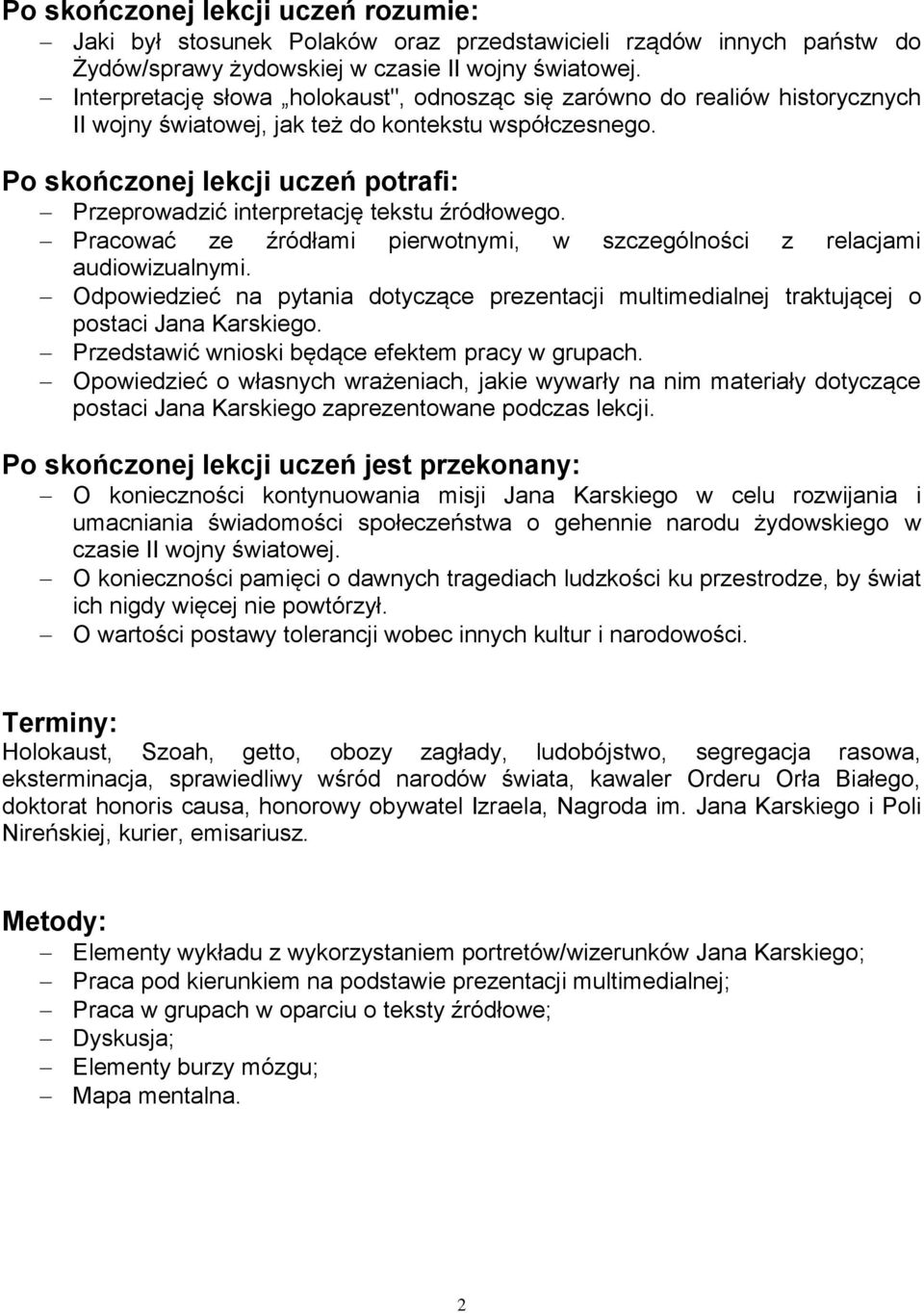 Po skończonej lekcji uczeń potrafi: Przeprowadzić interpretację tekstu źródłowego. Pracować ze źródłami pierwotnymi, w szczególności z relacjami audiowizualnymi.