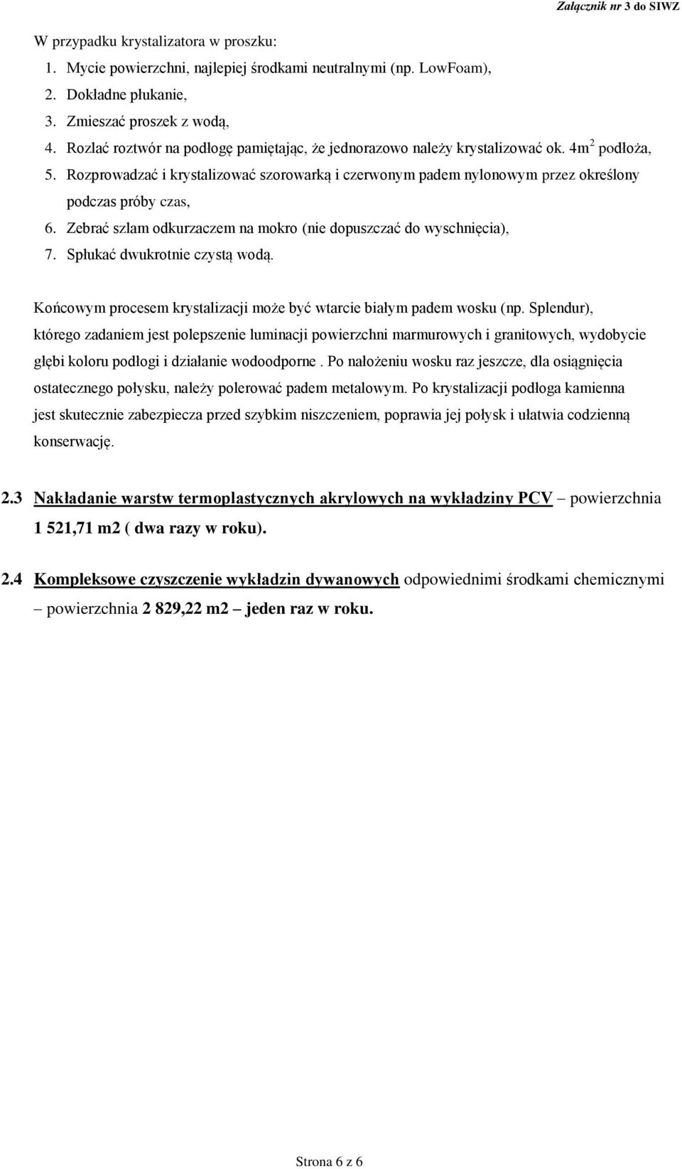 Rozprowadzać i krystalizować szorowarką i czerwonym padem nylonowym przez określony podczas próby czas, 6. Zebrać szlam odkurzaczem na mokro (nie dopuszczać do wyschnięcia), 7.