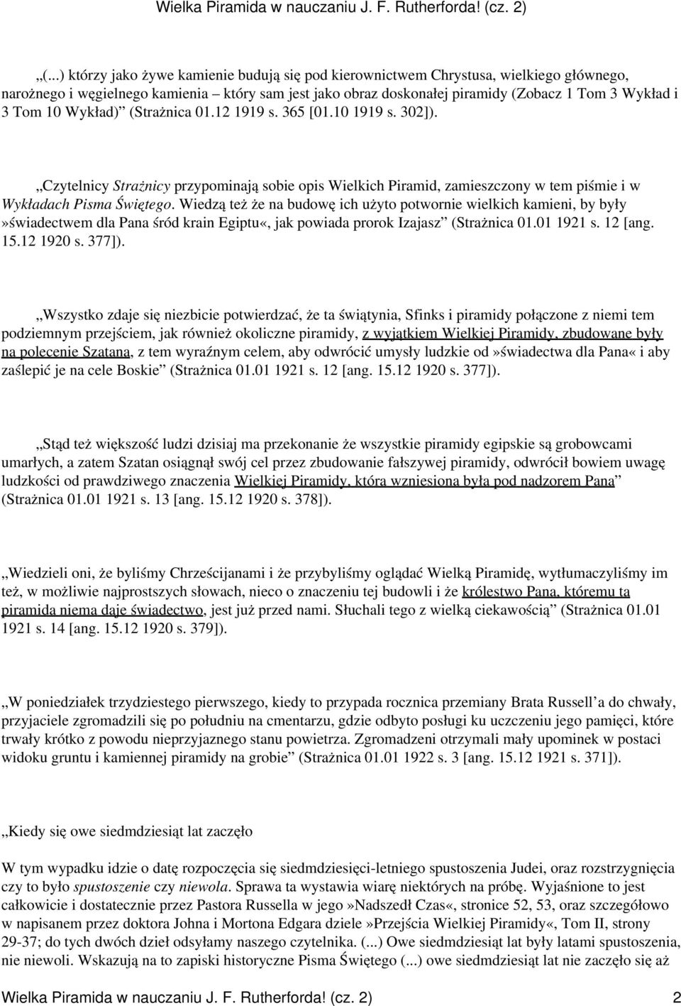 Wiedzą też że na budowę ich użyto potwornie wielkich kamieni, by były»świadectwem dla Pana śród krain Egiptu«, jak powiada prorok Izajasz (Strażnica 01.01 1921 s. 12 [ang. 15.12 1920 s. 377]).