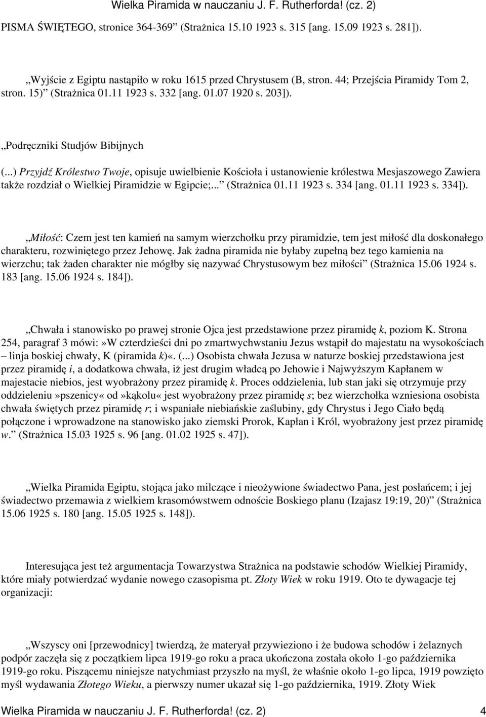 ..) Przyjdź Królestwo Twoje, opisuje uwielbienie Kościoła i ustanowienie królestwa Mesjaszowego Zawiera także rozdział o Wielkiej Piramidzie w Egipcie;... (Strażnica 01.11 1923 s. 334 [ang. 01.11 1923 s. 334]).