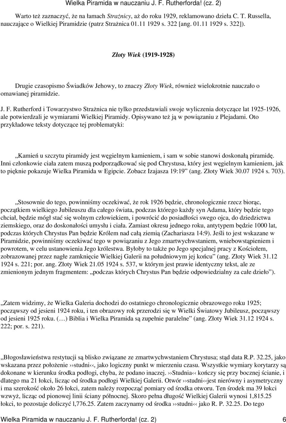 Rutherford i Towarzystwo Strażnica nie tylko przedstawiali swoje wyliczenia dotyczące lat 1925-1926, ale potwierdzali je wymiarami Wielkiej Piramidy. Opisywano też ją w powiązaniu z Plejadami.