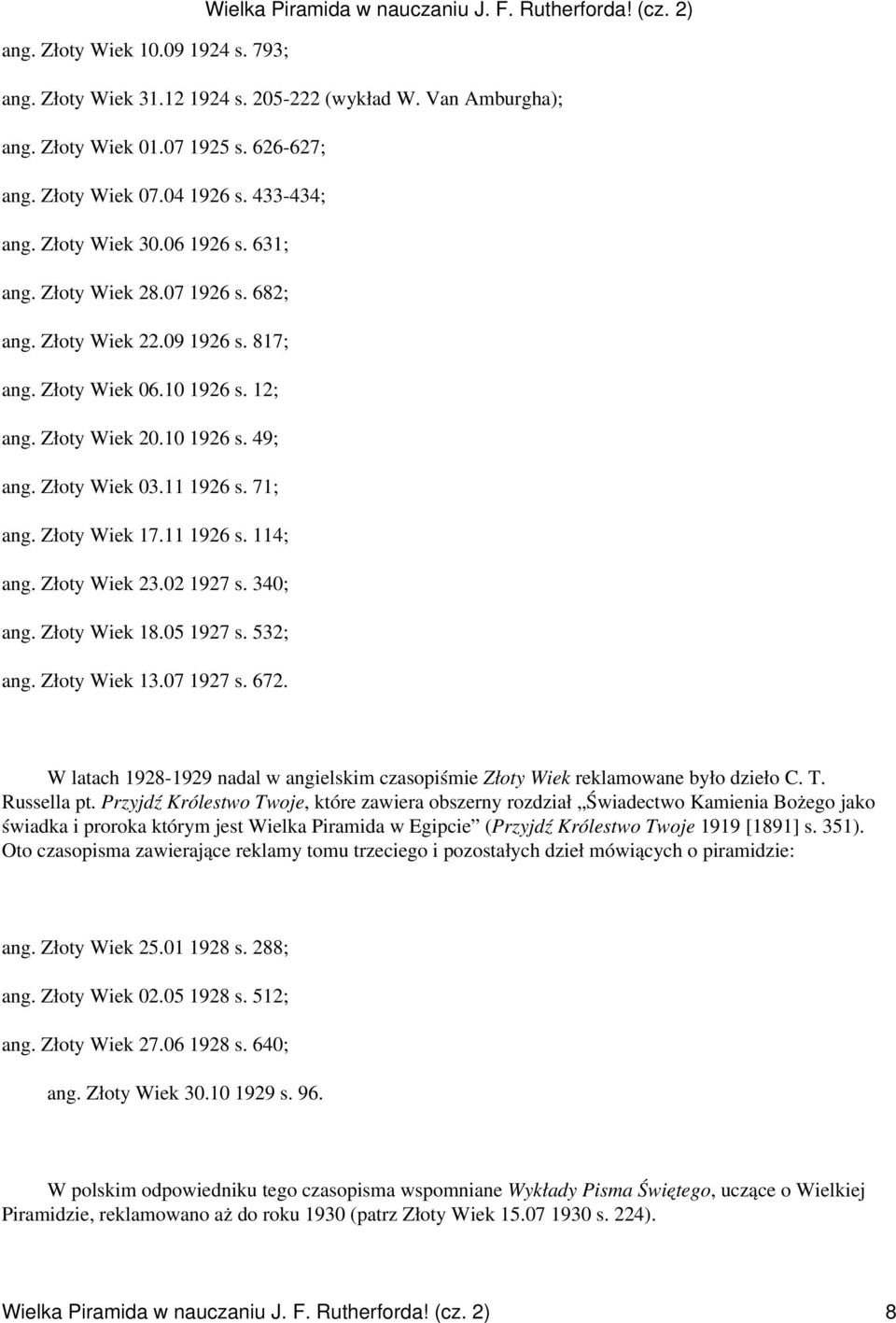 Złoty Wiek 17.11 1926 s. 114; ang. Złoty Wiek 23.02 1927 s. 340; ang. Złoty Wiek 18.05 1927 s. 532; ang. Złoty Wiek 13.07 1927 s. 672.