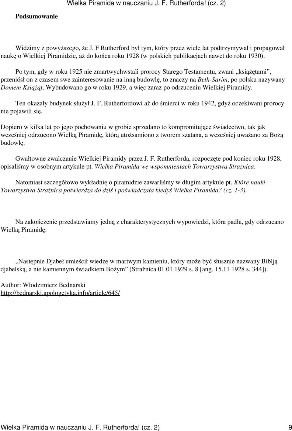 Po tym, gdy w roku 1925 nie zmartwychwstali prorocy Starego Testamentu, zwani książętami, przeniósł on z czasem swe zainteresowanie na inną budowlę, to znaczy na Beth-Sarim, po polsku nazywany Domem