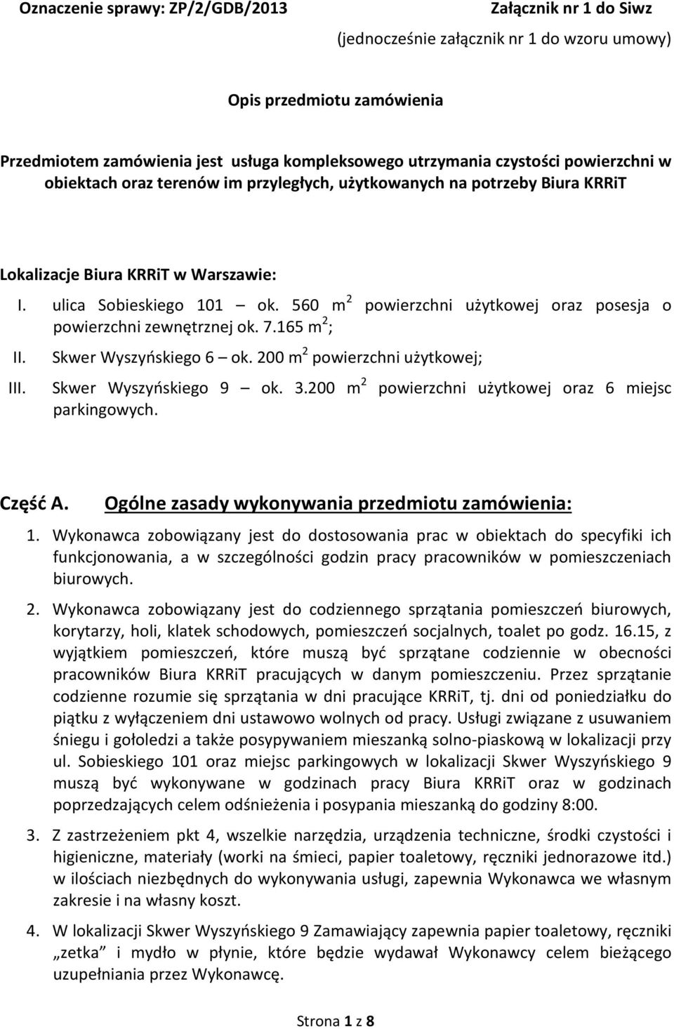 560 m 2 powierzchni użytkowej oraz posesja o powierzchni zewnętrznej ok. 7.165 m 2 ; II. III. Skwer Wyszyńskiego 6 ok. 200 m 2 powierzchni użytkowej; Skwer Wyszyńskiego 9 ok. 3.