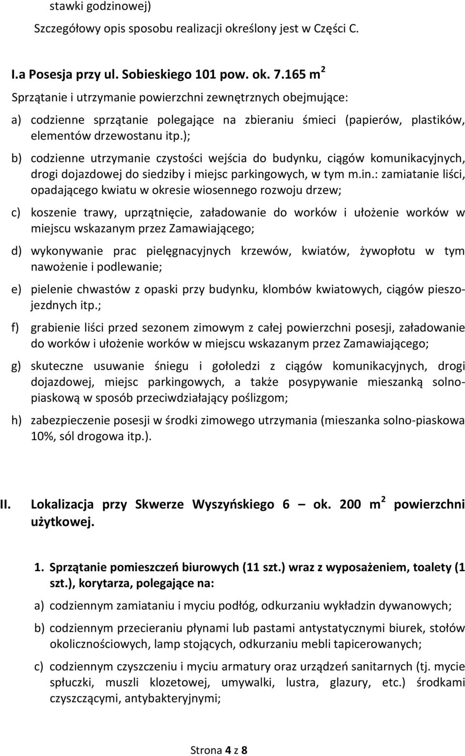 ); b) codzienne utrzymanie czystości wejścia do budynku, ciągów komunikacyjnych, drogi dojazdowej do siedziby i miejsc parking