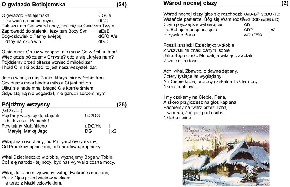 gdzie się ukryłeś nam? Pójdziemy przed ołtarze wzniecić miłości żar I hołd Ci niski oddać: to jest nasz wszystek dar. Ja nie wiem, o mój Panie, któryś miał w żłobie tron.