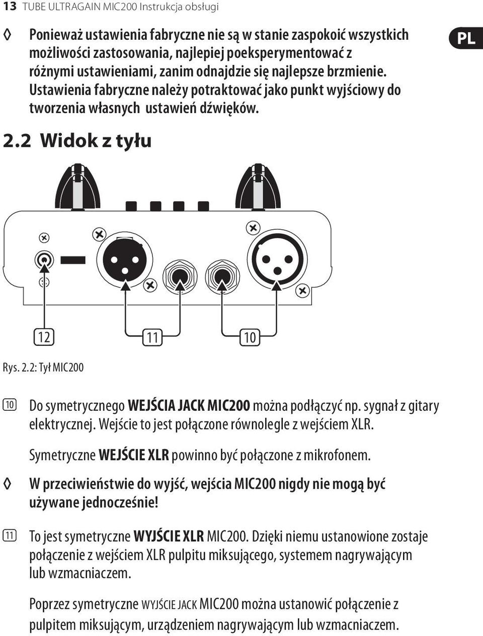 2 Widok z tyłu (12) (11) (10) Rys. 2.2: Tył MIC200 (10) Do symetrycznego WEJŚCIA JACK MIC200 można podłączyć np. sygnał z gitary elektrycznej. Wejście to jest połączone równolegle z wejściem XLR.