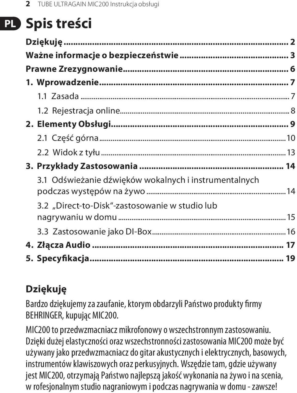 ..15 3.3 Zastosowanie jako DI-Box...16 4. Złącza Audio... 17 5. Specyfikacja... 19 Dziękuję Bardzo dziękujemy za zaufanie, ktorym obdarzyli Państwo produkty firmy BEHRINGER, kupując MIC200.