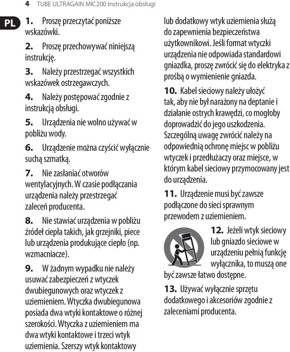 W czasie podłączania urządzenia należy przestrzegać zaleceń producenta. 8. Nie stawiać urządzenia w pobliżu źródeł ciepła takich, jak grzejniki, piece lub urządzenia produkujące ciepło (np.