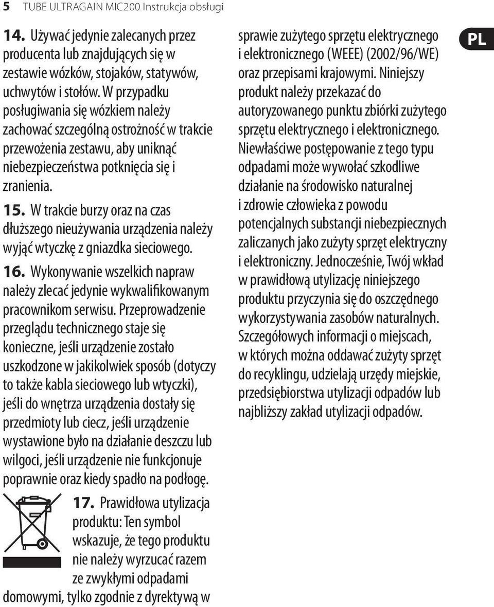 W trakcie burzy oraz na czas dłuższego nieużywania urządzenia należy wyjąć wtyczkę z gniazdka sieciowego. 16. Wykonywanie wszelkich napraw należy zlecać jedynie wykwalifikowanym pracownikom serwisu.