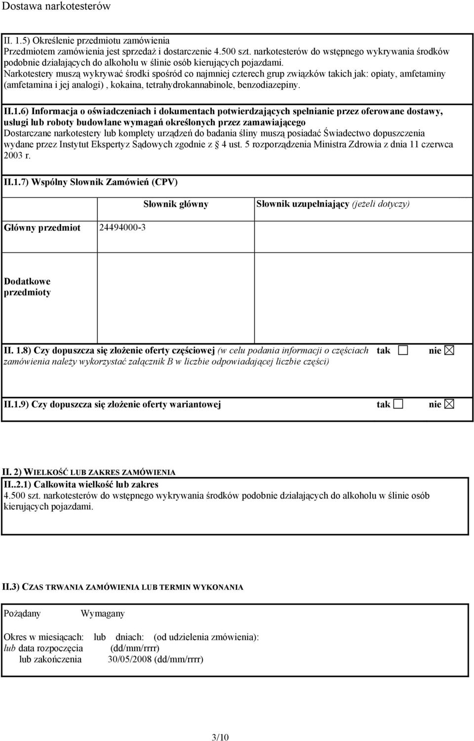 Narkotestery muszą wykrywać środki spośród co najmniej czterech grup związków takich jak: opiaty, amfetaminy (amfetamina i jej analogi), kokaina, tetrahydrokannabinole, benzodiazepiny. II.1.