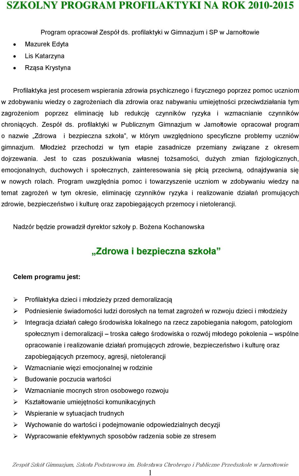 wiedzy o zagrożeniach dla zdrowia oraz nabywaniu umiejętności przeciwdziałania tym zagrożeniom poprzez eliminację lub redukcję czynników ryzyka i wzmacnianie czynników chroniących. Zespół ds.