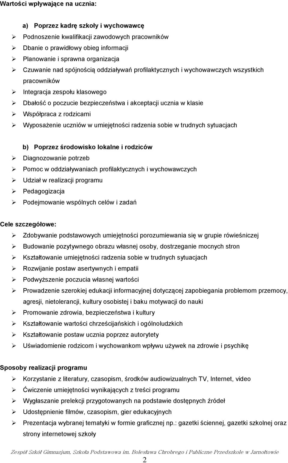 Wyposażenie uczniów w umiejętności radzenia sobie w trudnych sytuacjach b) Poprzez środowisko lokalne i rodziców Diagnozowanie potrzeb Pomoc w oddziaływaniach profilaktycznych i wychowawczych Udział