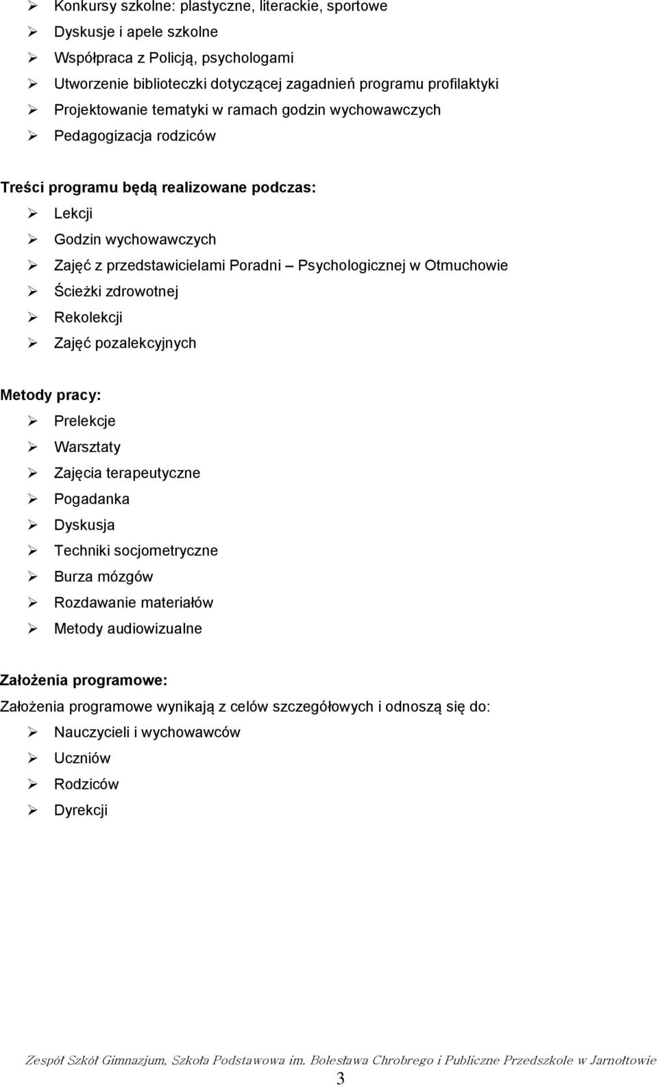 Psychologicznej w Otmuchowie Ścieżki zdrowotnej Rekolekcji Zajęć pozalekcyjnych Metody pracy: Prelekcje Warsztaty Zajęcia terapeutyczne Pogadanka Dyskusja Techniki socjometryczne Burza