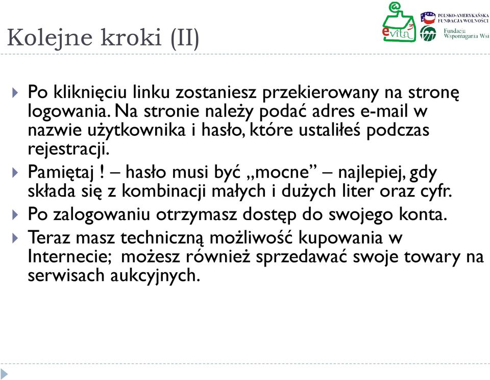 hasło musi być mocne najlepiej, gdy składa się z kombinacji małych i dużych liter oraz cyfr.