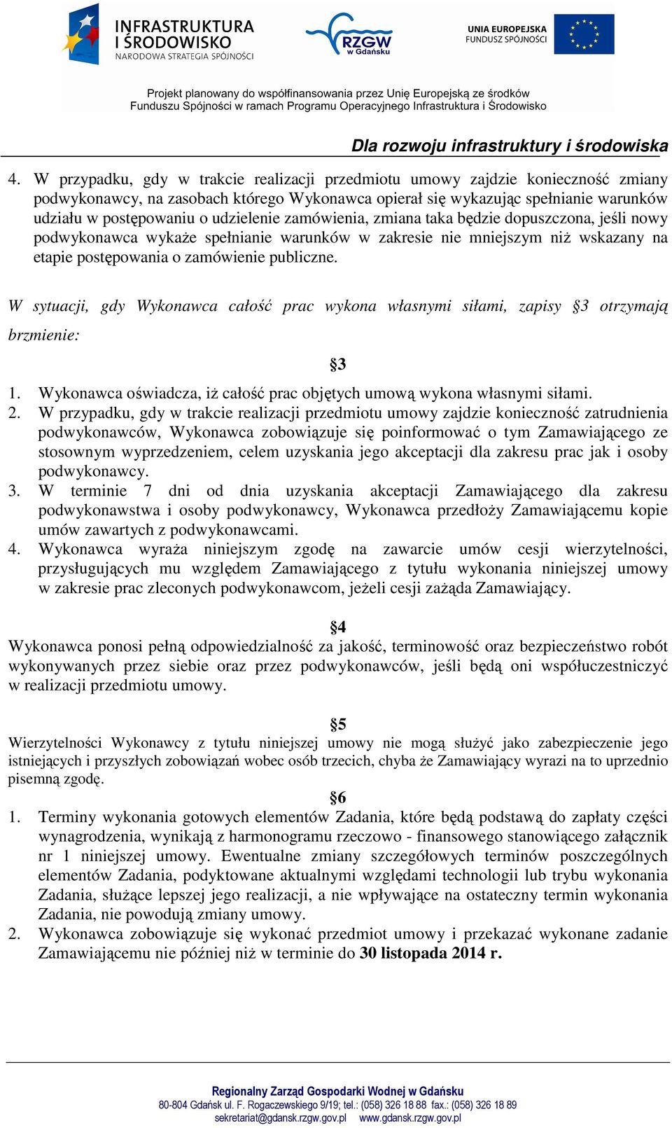 W sytuacji, gdy Wykonawca całość prac wykona własnymi siłami, zapisy 3 otrzymają brzmienie: 3 1. Wykonawca oświadcza, iż całość prac objętych umową wykona własnymi siłami. 2.