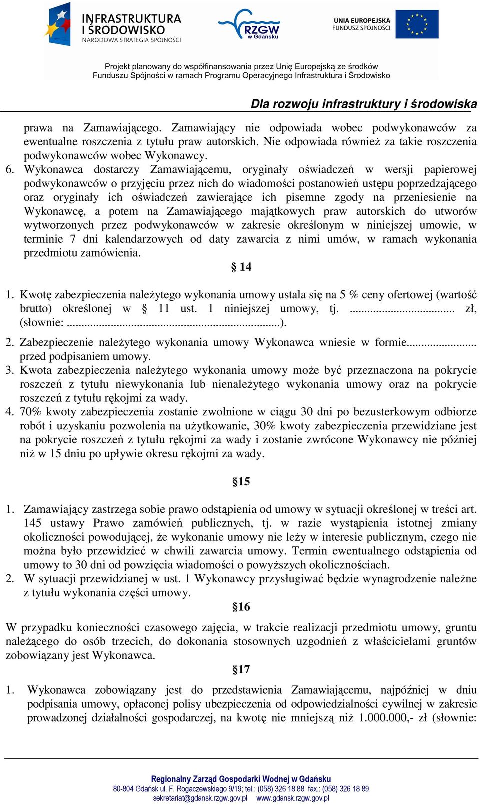 zawierające ich pisemne zgody na przeniesienie na Wykonawcę, a potem na Zamawiającego majątkowych praw autorskich do utworów wytworzonych przez podwykonawców w zakresie określonym w niniejszej