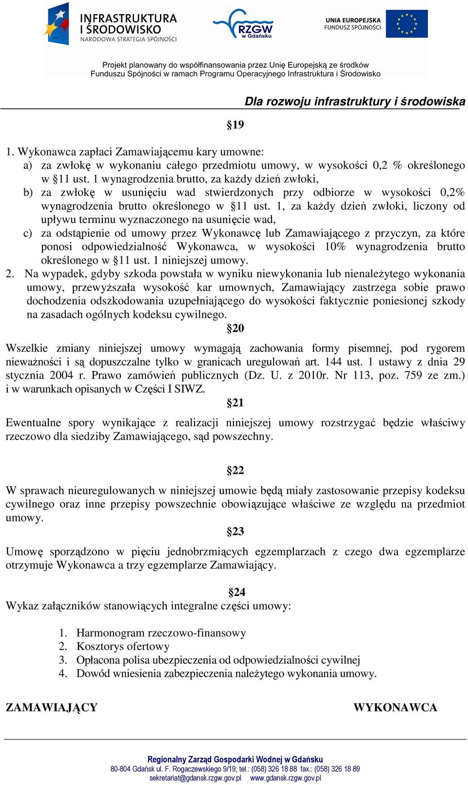 1, za każdy dzień zwłoki, liczony od upływu terminu wyznaczonego na usunięcie wad, c) za odstąpienie od umowy przez Wykonawcę lub Zamawiającego z przyczyn, za które ponosi odpowiedzialność Wykonawca,