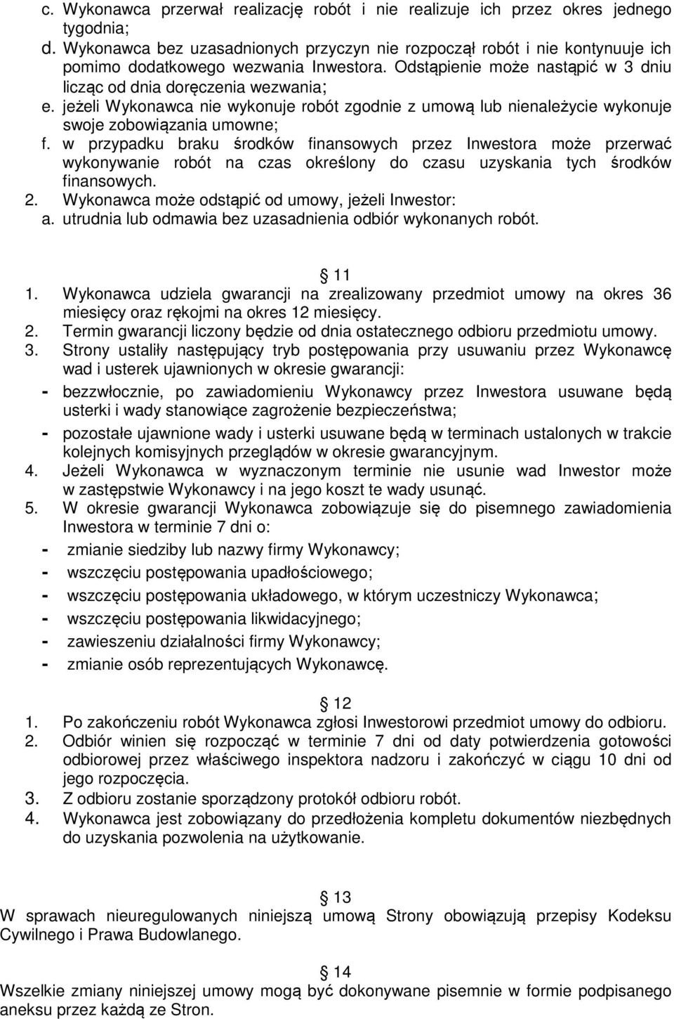 jeżeli Wykonawca nie wykonuje robót zgodnie z umową lub nienależycie wykonuje swoje zobowiązania umowne; f.