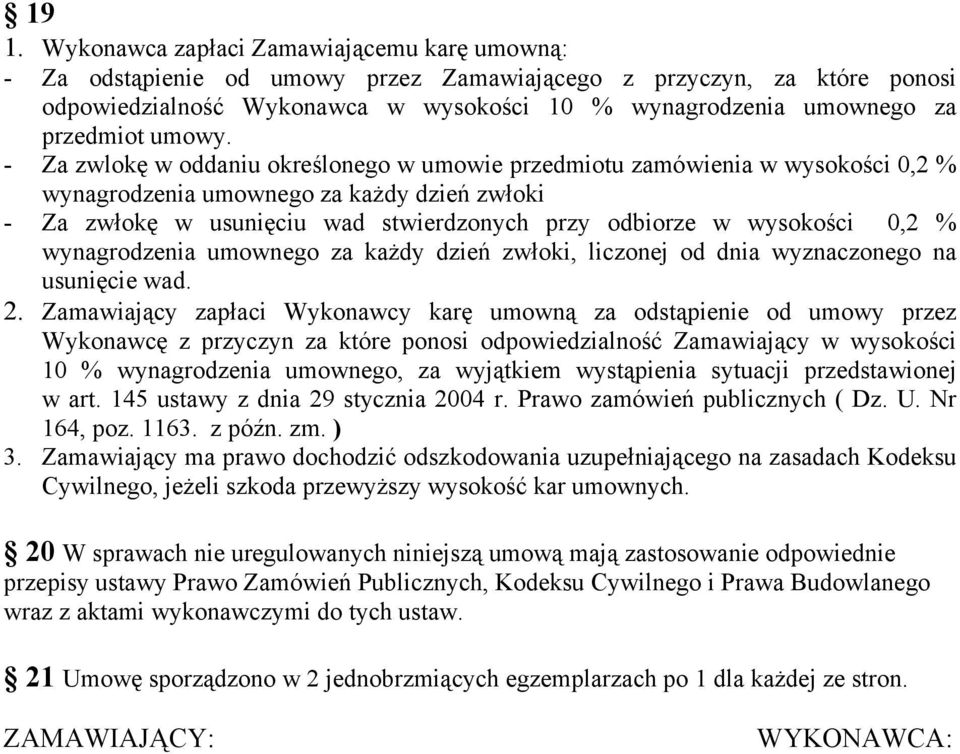 - Za zwlokę w oddaniu określonego w umowie przedmiotu zamówienia w wysokości 0,2 % wynagrodzenia umownego za każdy dzień zwłoki - Za zwłokę w usunięciu wad stwierdzonych przy odbiorze w wysokości 0,2