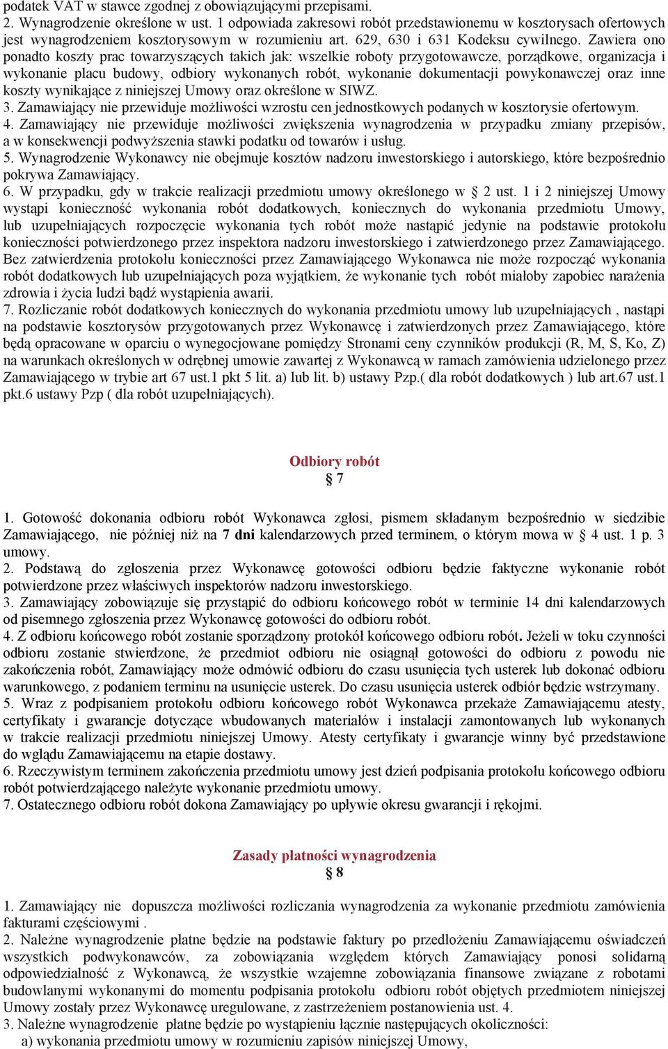 Zawiera ono ponadto koszty prac towarzyszących takich jak: wszelkie roboty przygotowawcze, porządkowe, organizacja i wykonanie placu budowy, odbiory wykonanych robót, wykonanie dokumentacji