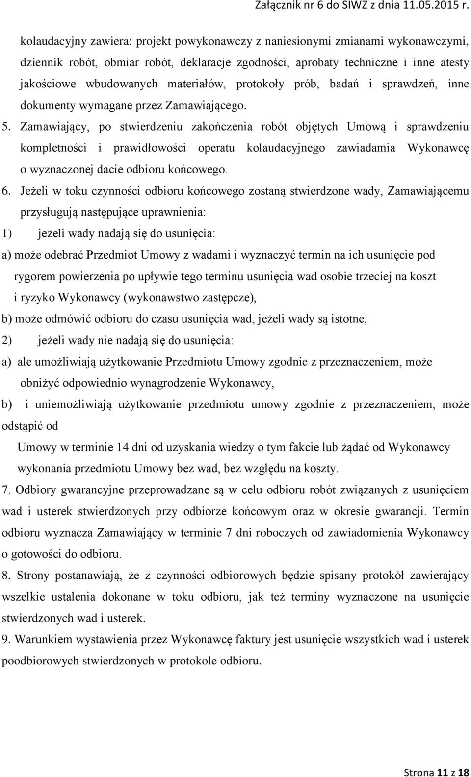 Zamawiający, po stwierdzeniu zakończenia robót objętych Umową i sprawdzeniu kompletności i prawidłowości operatu kolaudacyjnego zawiadamia Wykonawcę o wyznaczonej dacie odbioru końcowego. 6.