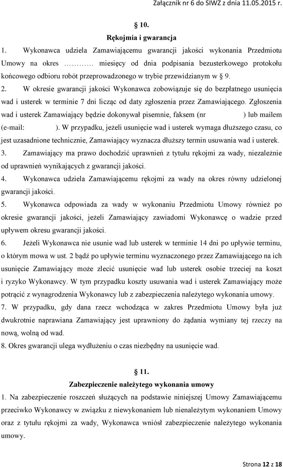przewidzianym w 9. 2. W okresie gwarancji jakości Wykonawca zobowiązuje się do bezpłatnego usunięcia wad i usterek w terminie 7 dni licząc od daty zgłoszenia przez Zamawiającego.