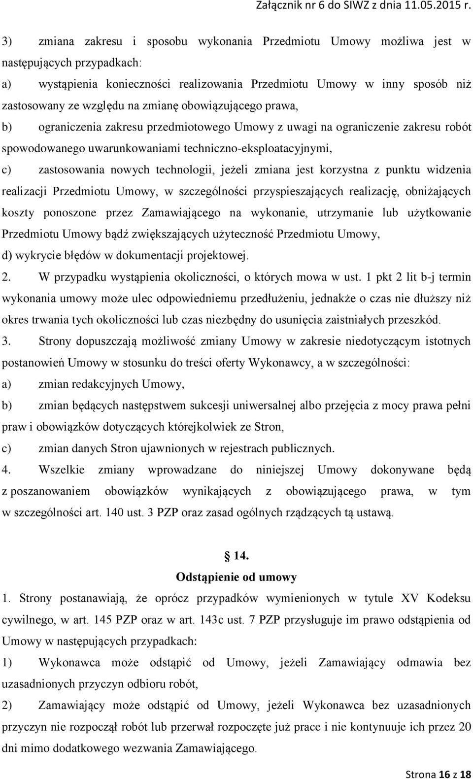 technologii, jeżeli zmiana jest korzystna z punktu widzenia realizacji Przedmiotu Umowy, w szczególności przyspieszających realizację, obniżających koszty ponoszone przez Zamawiającego na wykonanie,