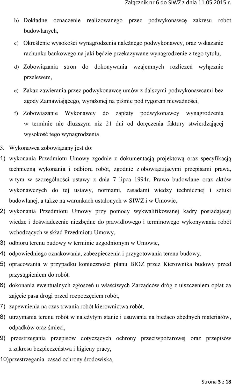 zgody Zamawiającego, wyrażonej na piśmie pod rygorem nieważności, f) Zobowiązanie Wykonawcy do zapłaty podwykonawcy wynagrodzenia w terminie nie dłuższym niż 21 dni od doręczenia faktury