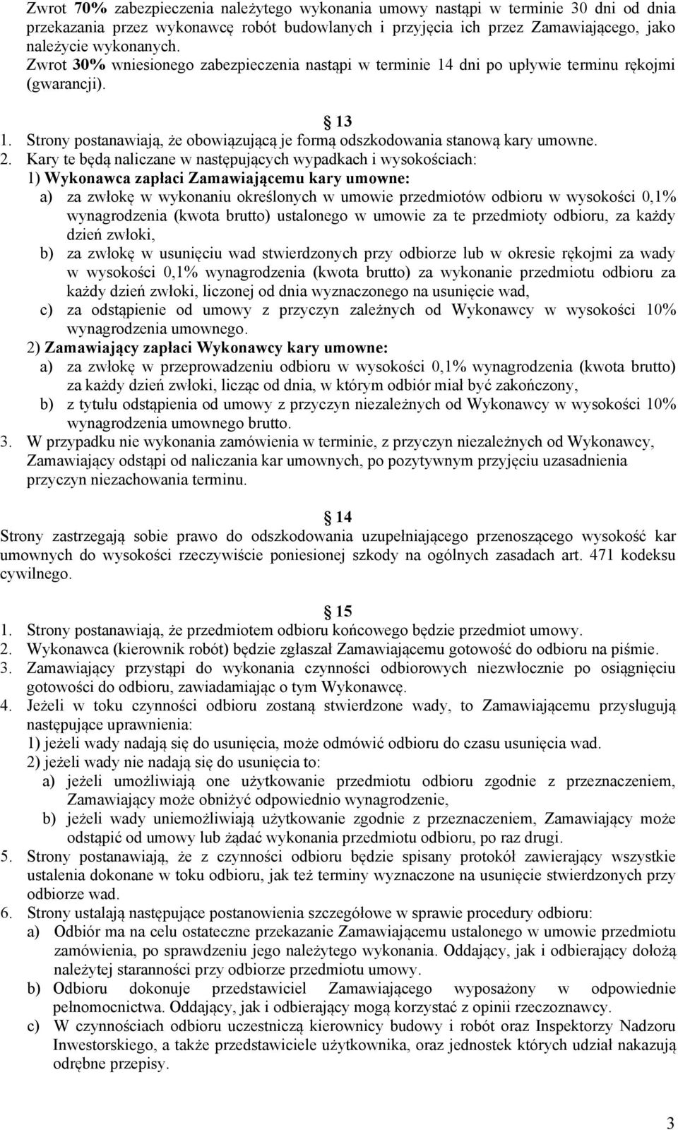 Kary te będą naliczane w następujących wypadkach i wysokościach: 1) Wykonawca zapłaci Zamawiającemu kary umowne: a) za zwłokę w wykonaniu określonych w umowie przedmiotów odbioru w wysokości 0,1%