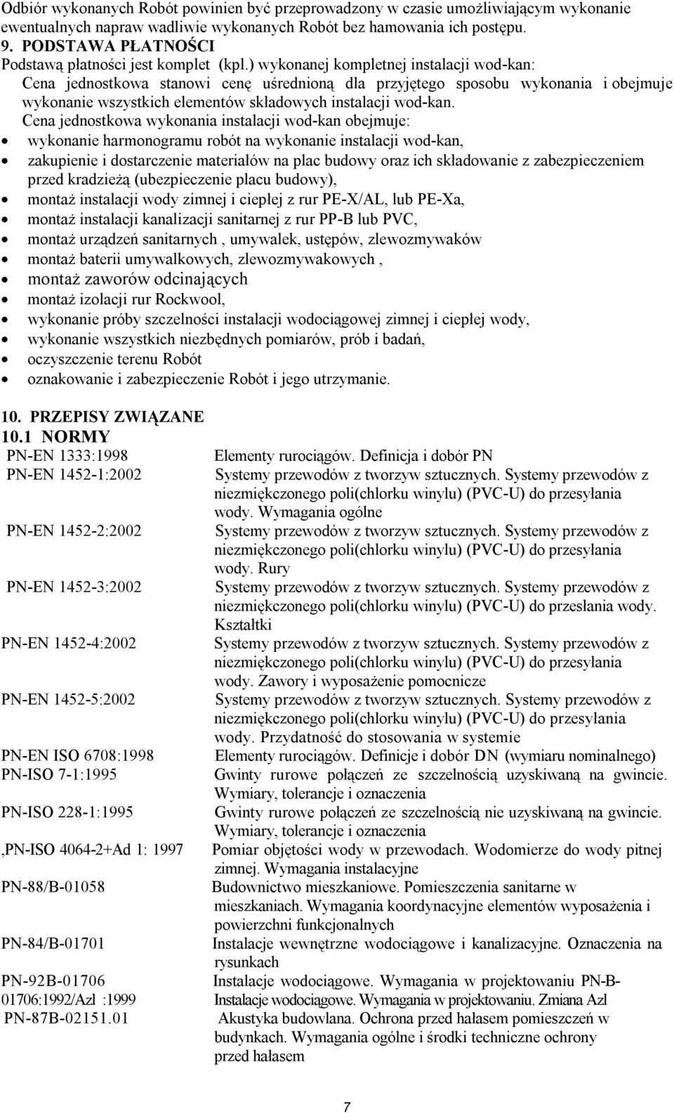 ) wykonanej kompletnej instalacji wod-kan: Cena jednostkowa stanowi cenę uśrednioną dla przyjętego sposobu wykonania i obejmuje wykonanie wszystkich elementów składowych instalacji wod-kan.