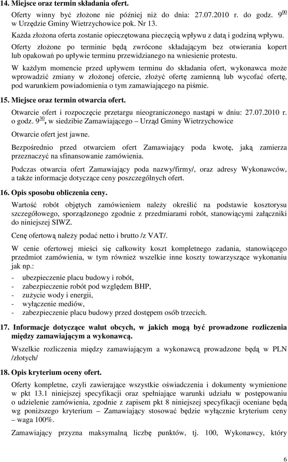 Oferty złożone po terminie będą zwrócone składającym bez otwierania kopert lub opakowań po upływie terminu przewidzianego na wniesienie protestu.