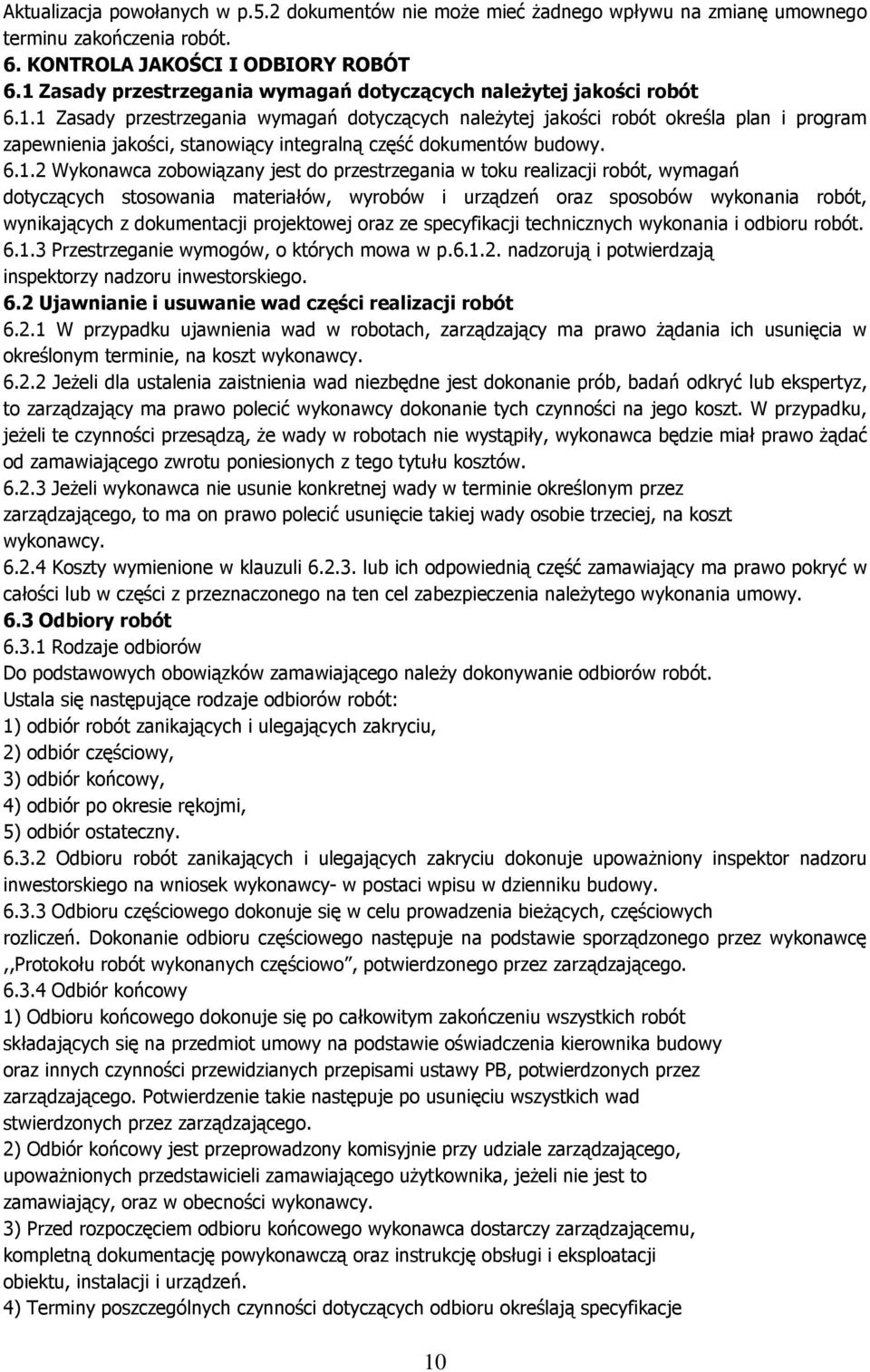 6.1.2 Wykonawca zobowiązany jest do przestrzegania w toku realizacji robót, wymagań dotyczących stosowania materiałów, wyrobów i urządzeń oraz sposobów wykonania robót, wynikających z dokumentacji