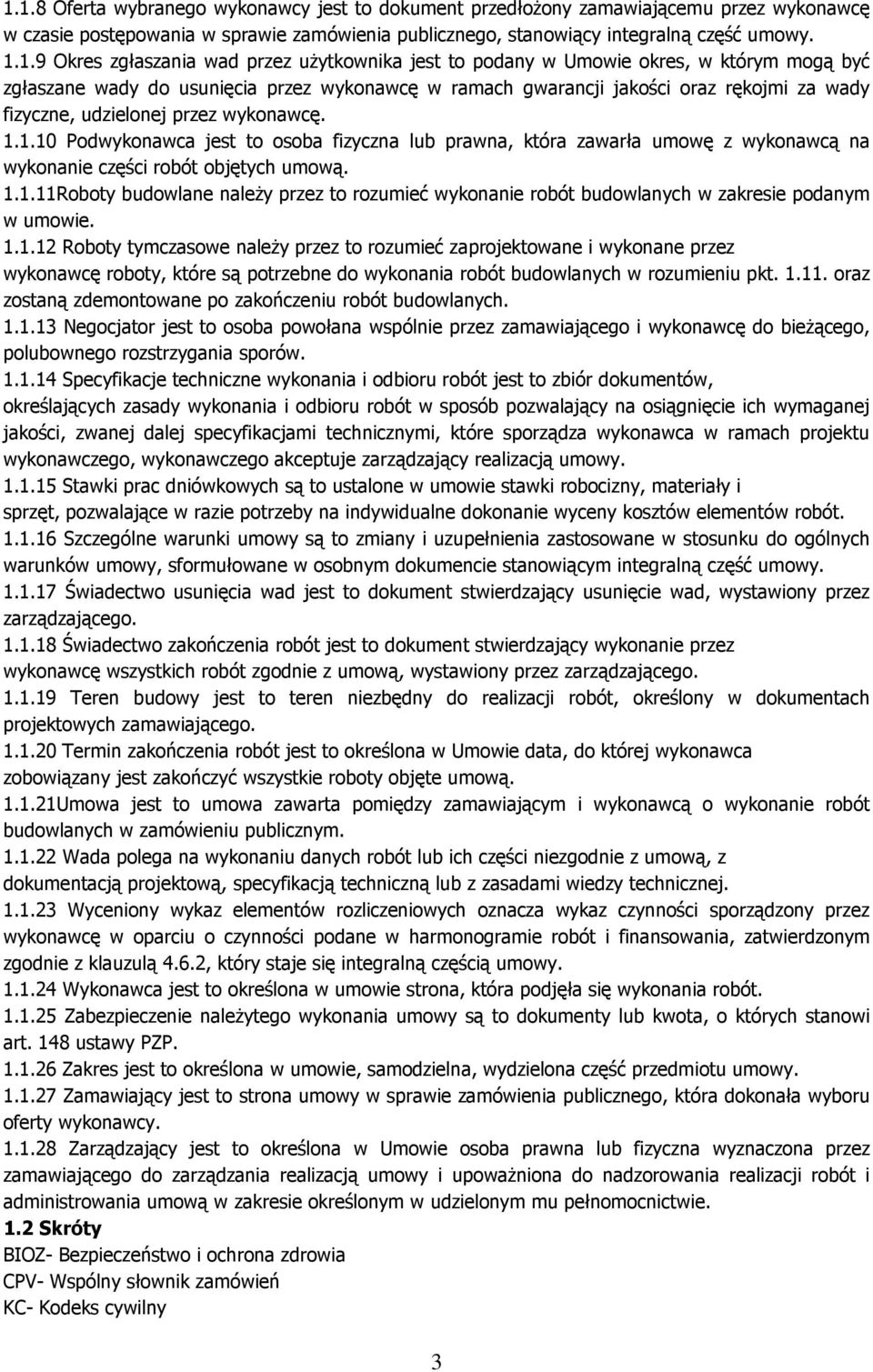 przez wykonawcę. 1.1.10 Podwykonawca jest to osoba fizyczna lub prawna, która zawarła umowę z wykonawcą na wykonanie części robót objętych umową. 1.1.11Roboty budowlane naleŝy przez to rozumieć wykonanie robót budowlanych w zakresie podanym w umowie.