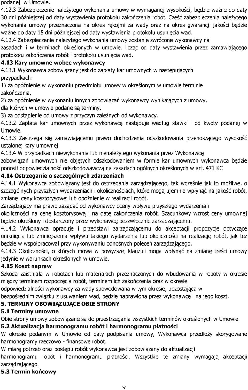 wad. 4.12.4 Zabezpieczenie naleŝytego wykonania umowy zostanie zwrócone wykonawcy na zasadach i w terminach określonych w umowie.