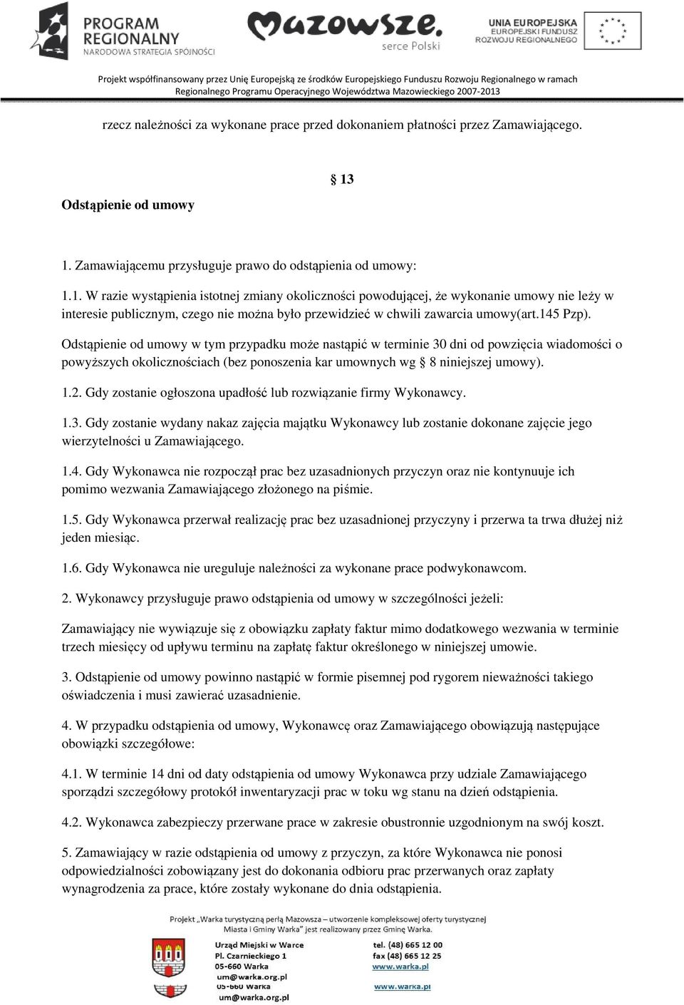 145 Pzp). Odstąpienie od umowy w tym przypadku może nastąpić w terminie 30 dni od powzięcia wiadomości o powyższych okolicznościach (bez ponoszenia kar umownych wg 8 niniejszej umowy). 1.2.