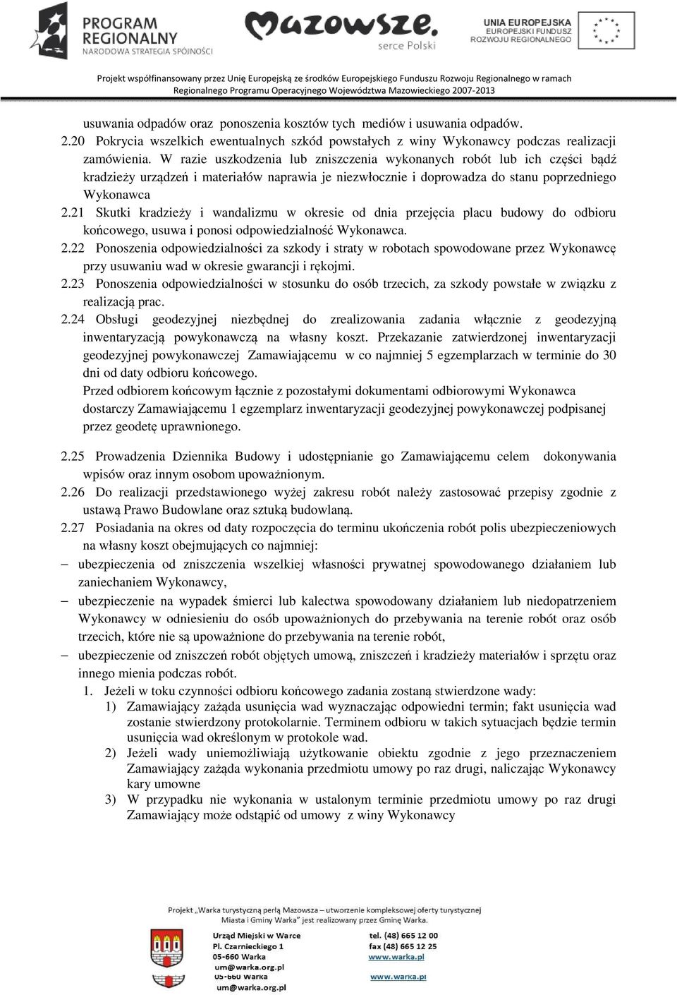 21 Skutki kradzieży i wandalizmu w okresie od dnia przejęcia placu budowy do odbioru końcowego, usuwa i ponosi odpowiedzialność Wykonawca. 2.