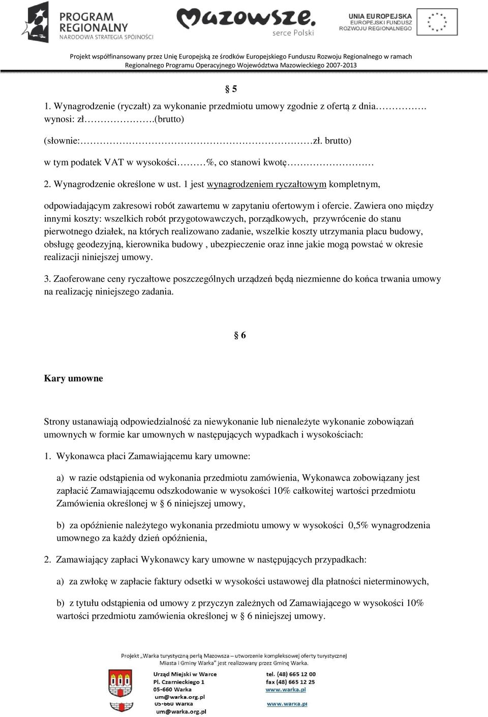 Zawiera ono między innymi koszty: wszelkich robót przygotowawczych, porządkowych, przywrócenie do stanu pierwotnego działek, na których realizowano zadanie, wszelkie koszty utrzymania placu budowy,